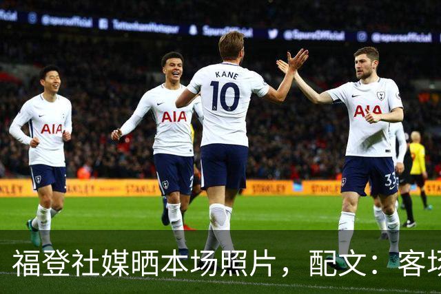 福登社媒晒本场照片，配文：客场收获一分